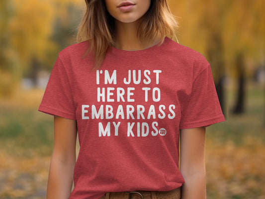 I'm Just Here to Embarrass My Kids T-shirt