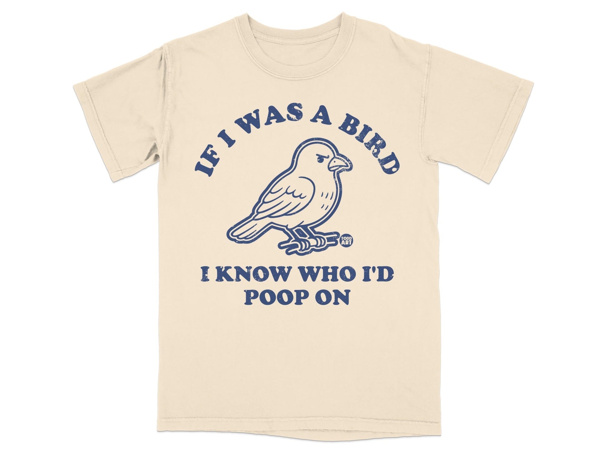 If I Was A Bird I Know Who I'd Poop On T-Shirt