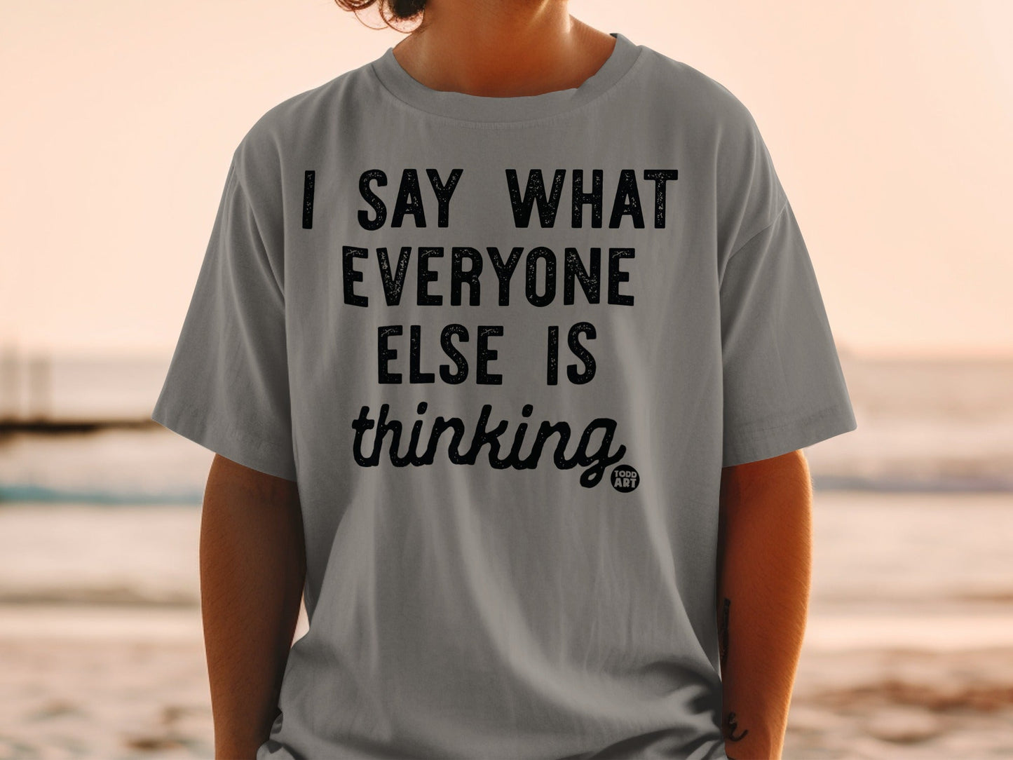 I Say What Everyone Else Is Thinking T-shirt product
