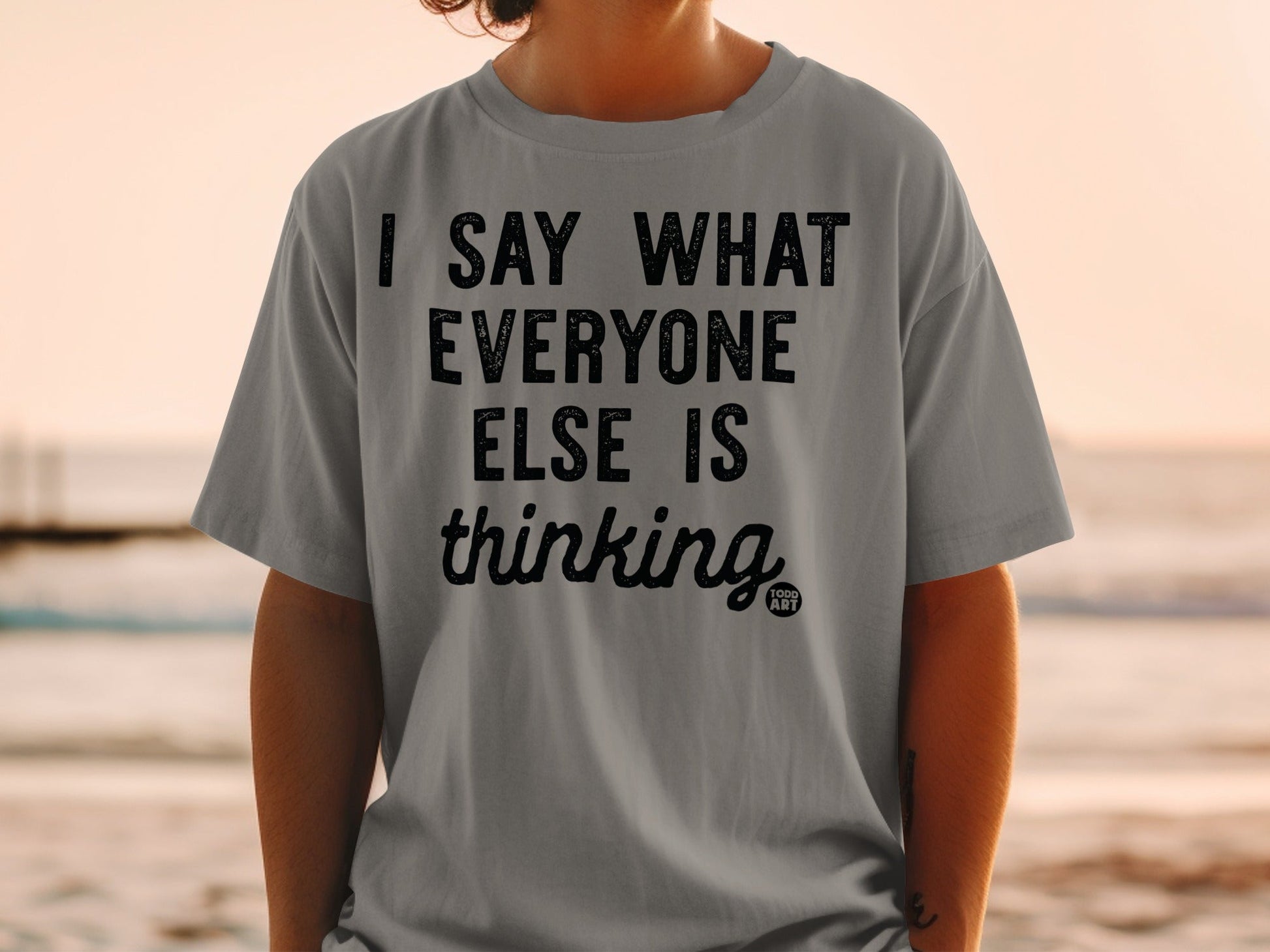 I Say What Everyone Else Is Thinking T-shirt product