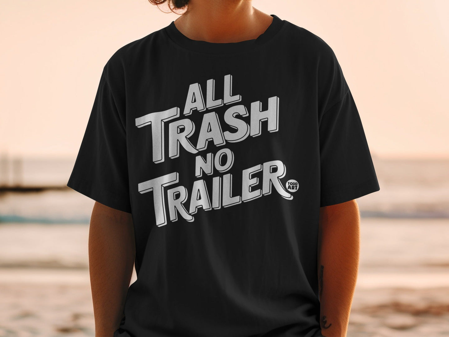 All Trash No Trailer Todd Art Comfortable T-Shirt