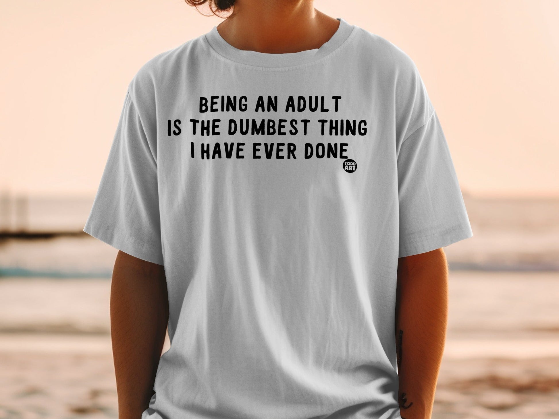 Being An Adult Is The Dumbest Thing I Have Ever Done shirt