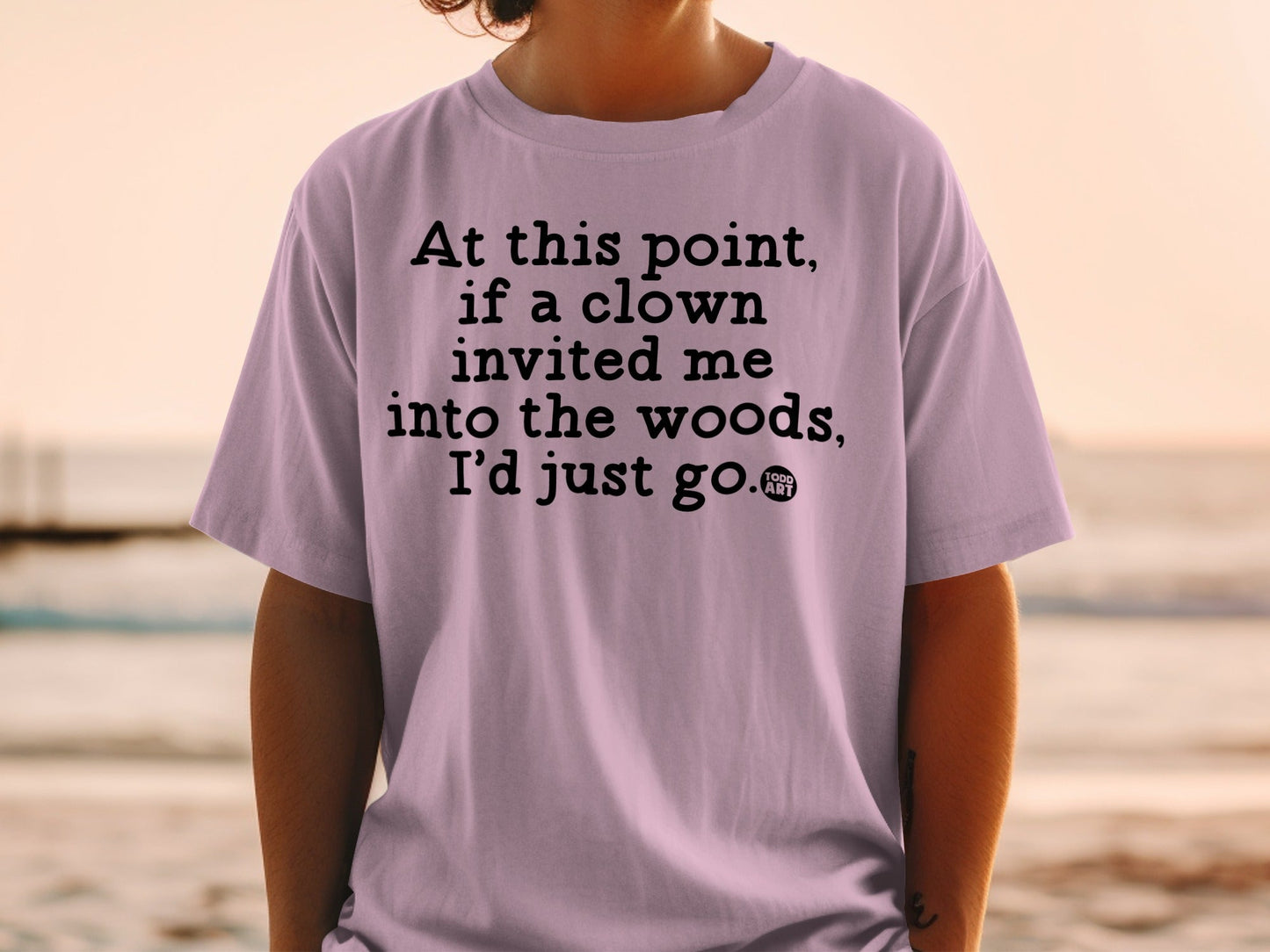 At this point if clown invited me into woods funny shirt
