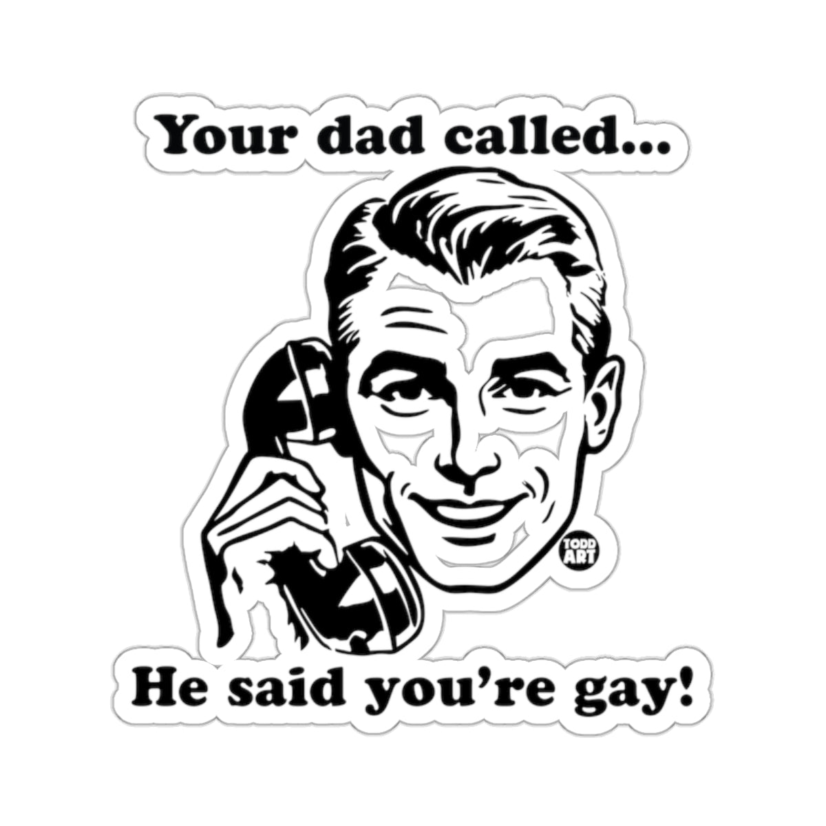 Your dad called... He said you're gay! Funny 