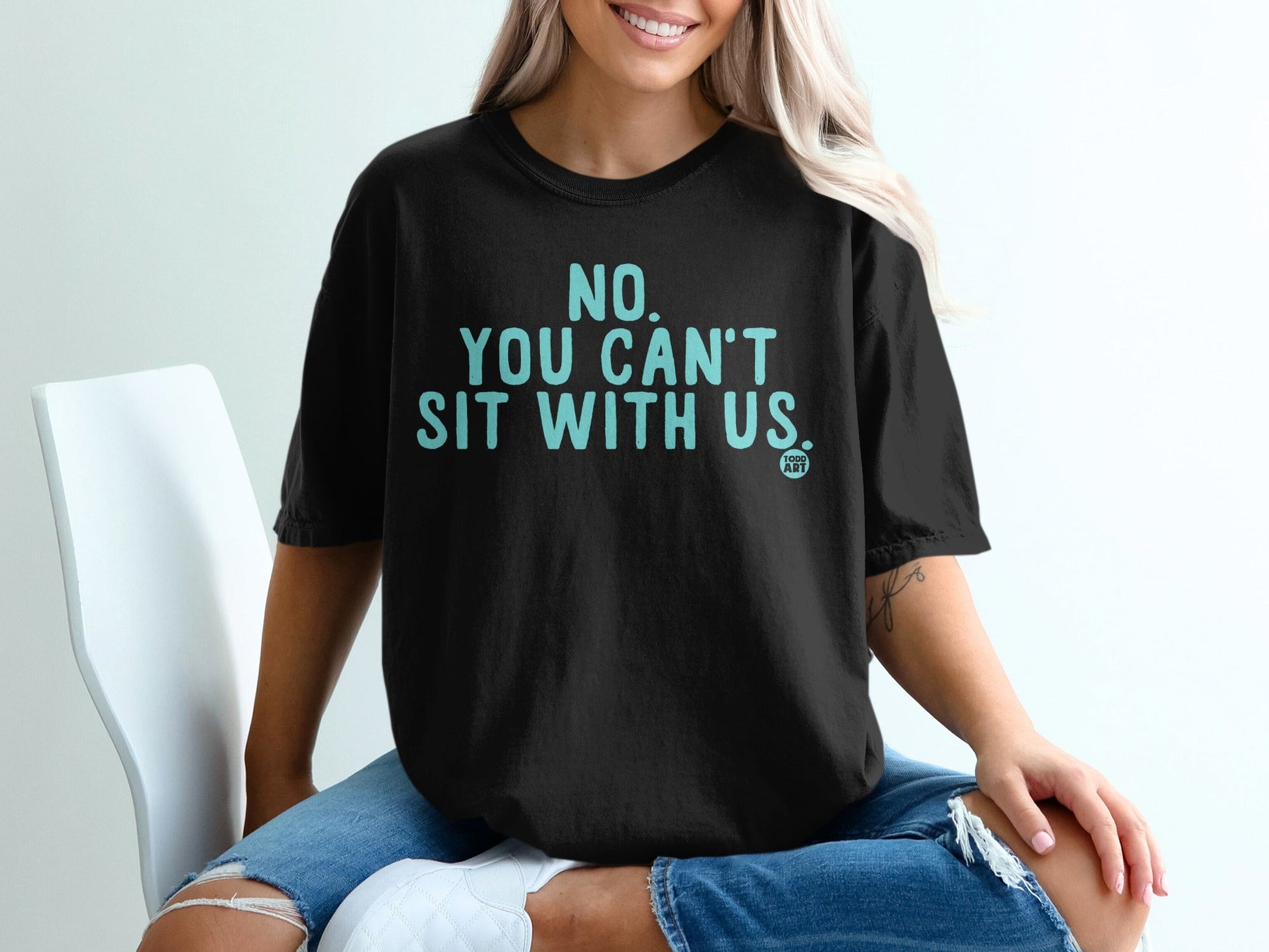 No You Can't Sit With Us Printed T-Shirt