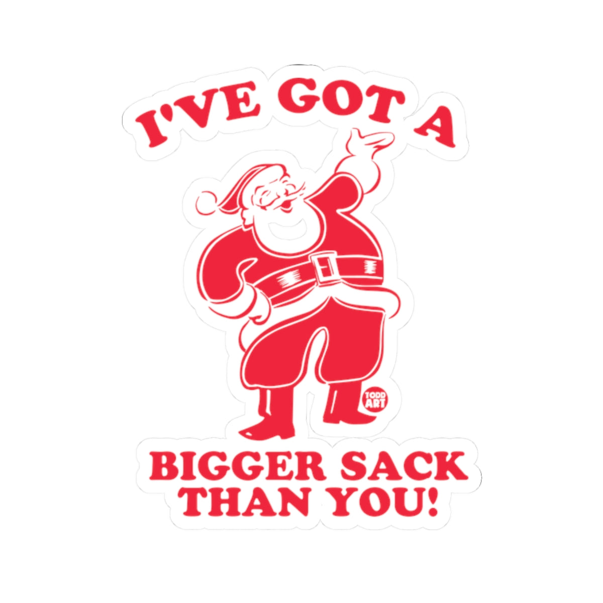 I've Got a Bigger Sack Than You Todd Art Sticker
