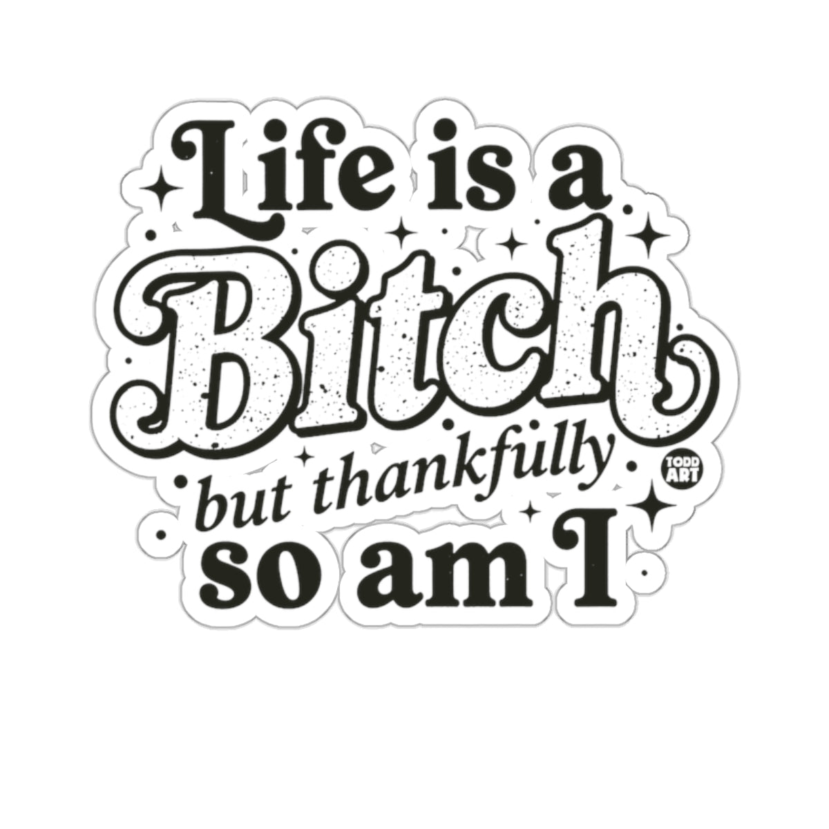 Life is a Bitch but thankfully so am I funny 