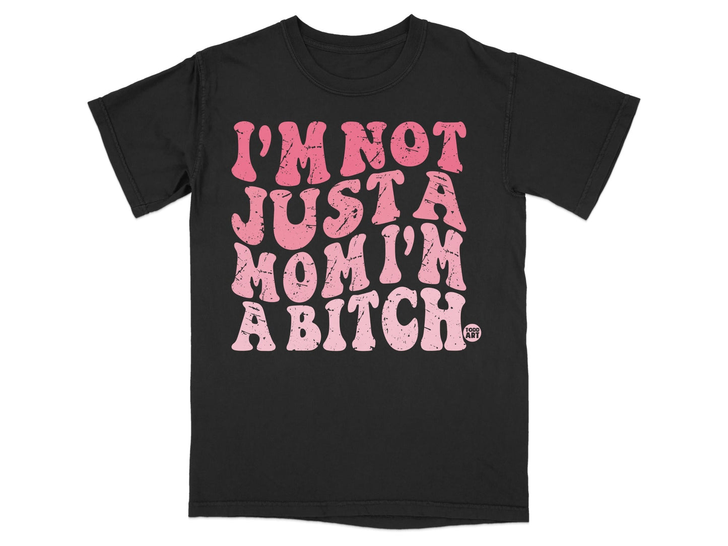 Black t-shirt with pink text reading "I'm not just a mom I'm a bitch".