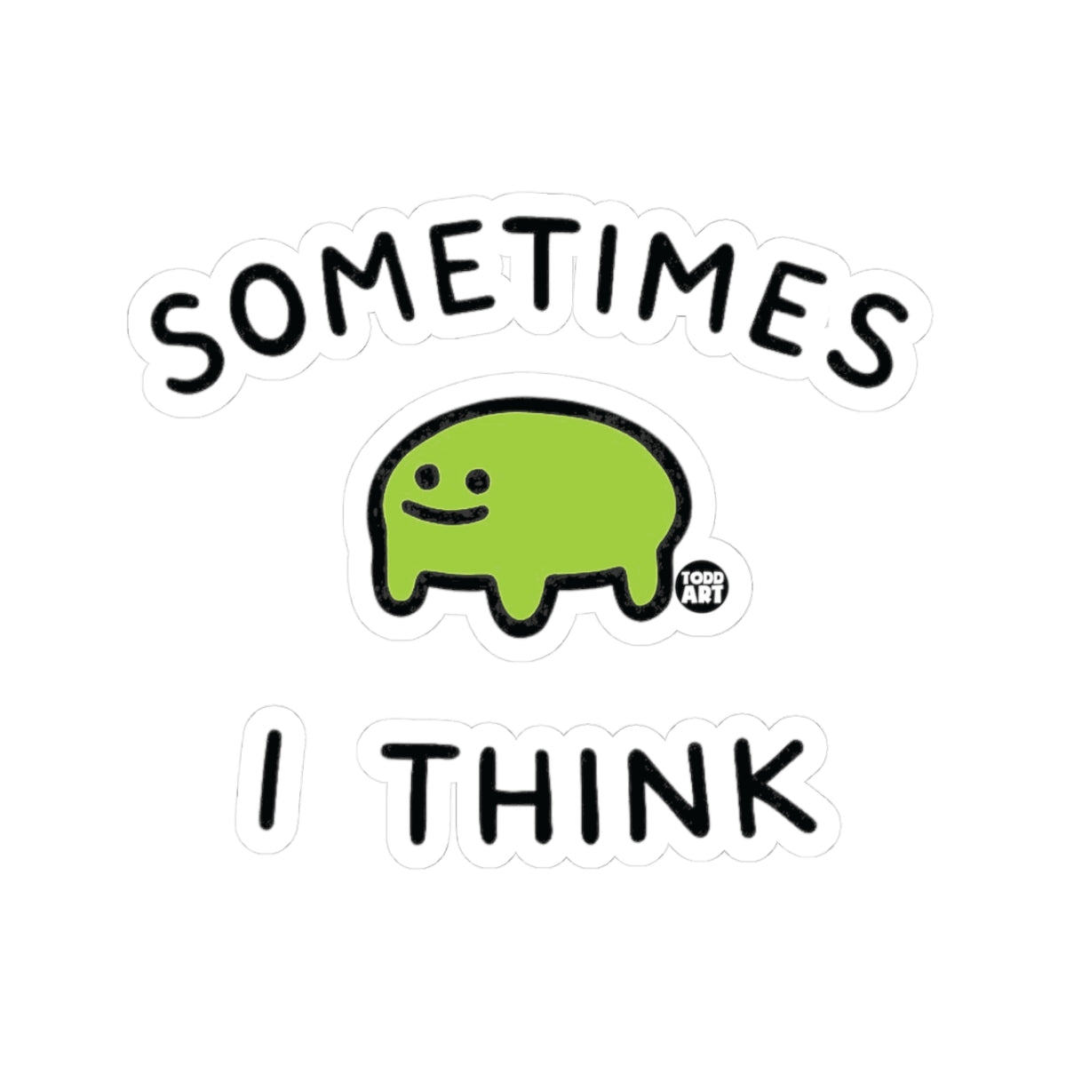 Sometimes I ThinkTodd Art Sticker