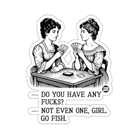 Do You Have Any Fucks Not Even One Girl Go Fish 