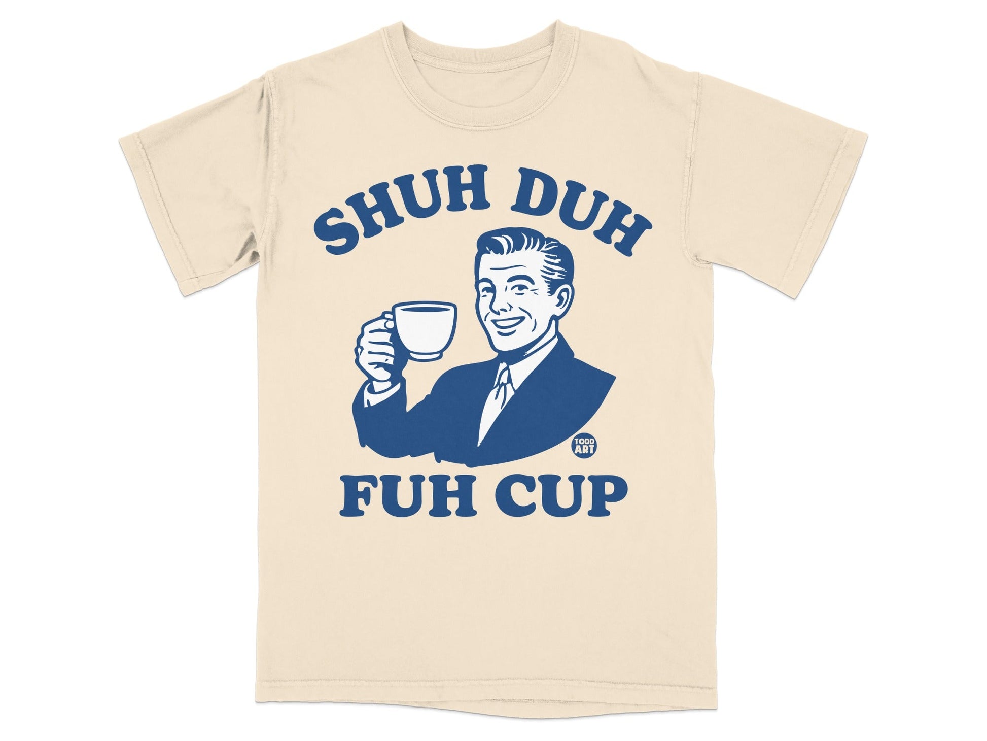 Beige t-shirt with blue graphic: man holding mug, "SHUH DUH FUH CUP" text.
