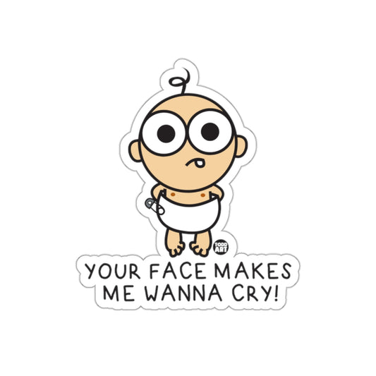 Your Face Makes Me Wanna Cry Sticker Funny Graphic