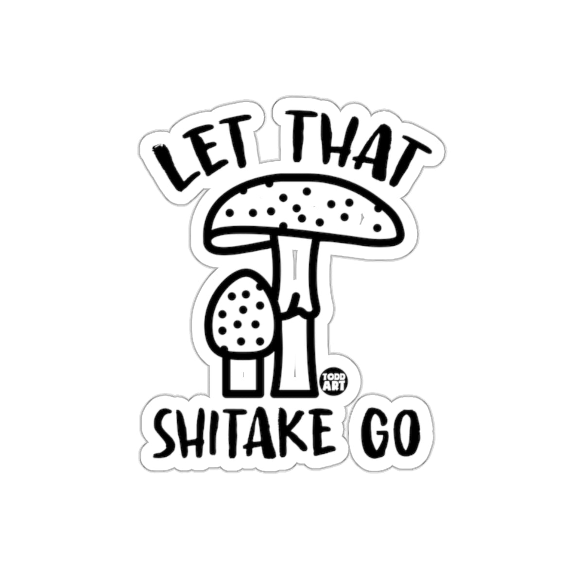 LET THAT SHITAKE GO Funny Sticker for Home Decor