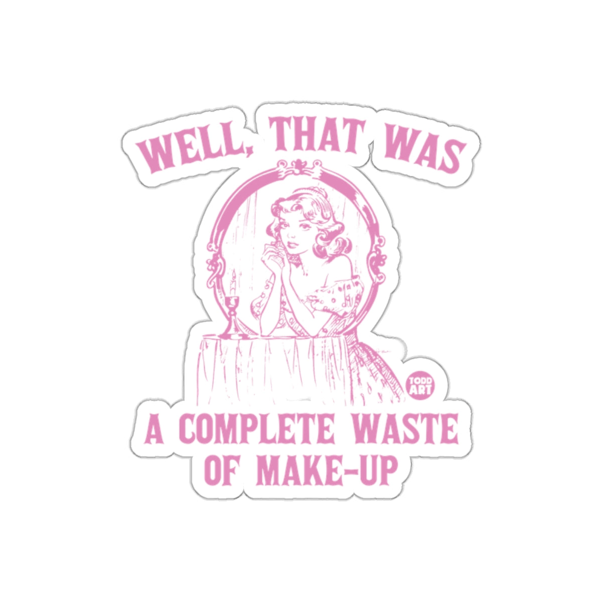 Well That Was A Complete Waste Of Makeup Funny sticker