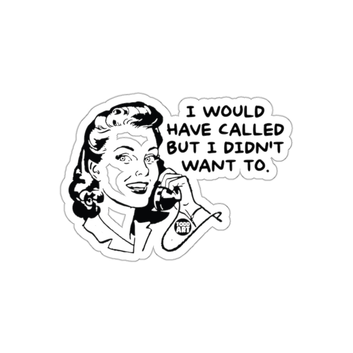 I Would Have Called But I Did Not Want To sticker