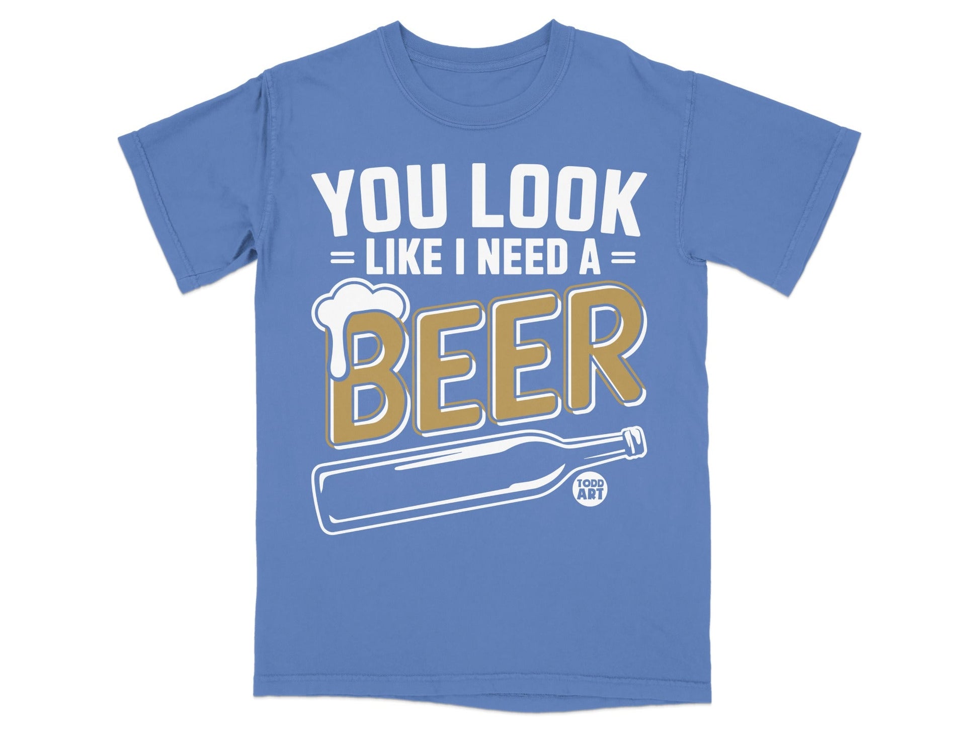 You Look Like I Need A Beer Todd Art T-shirt
