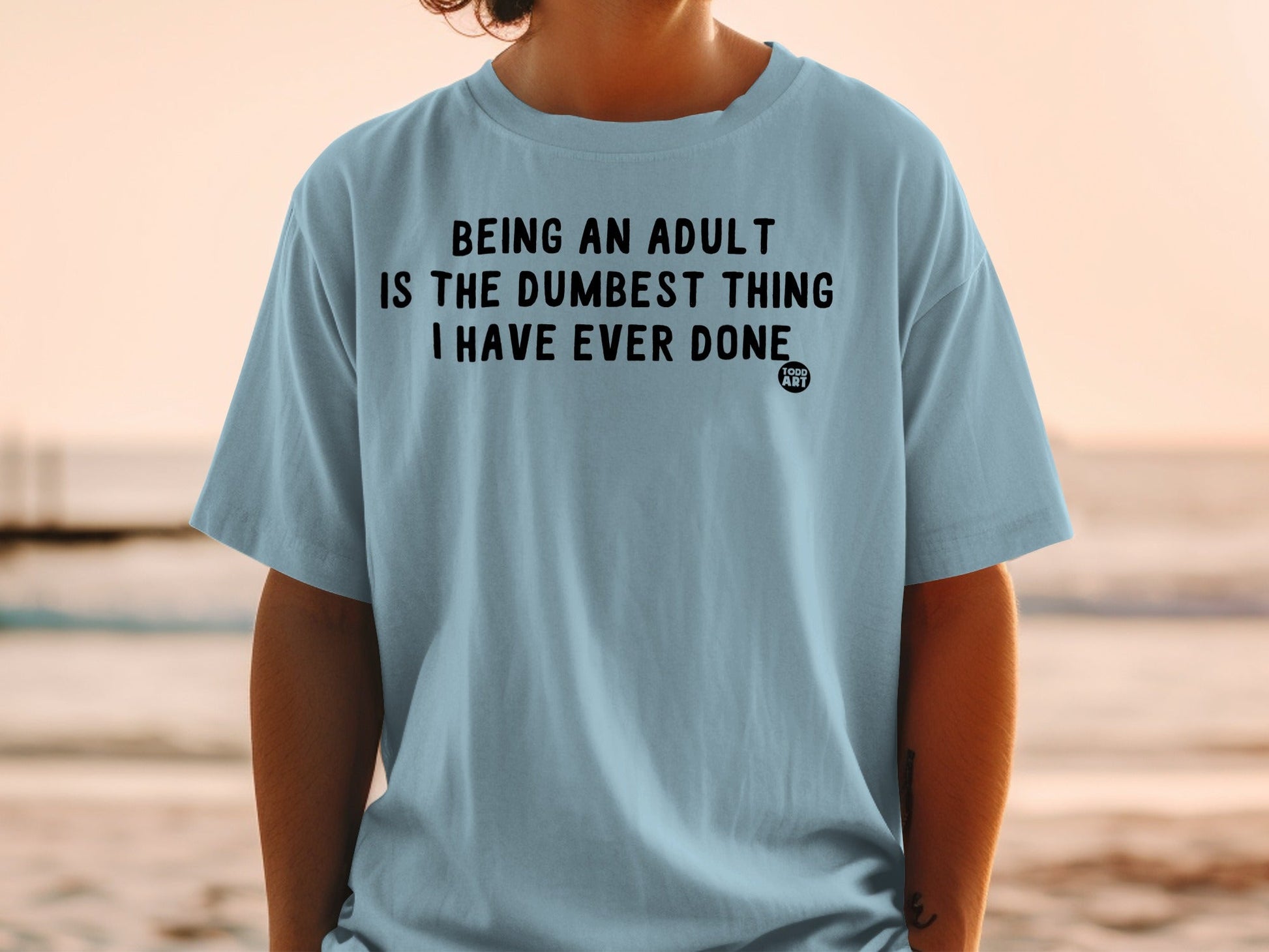 Being an Adult is the Dumbest Thing I Have Ever Done Shirt