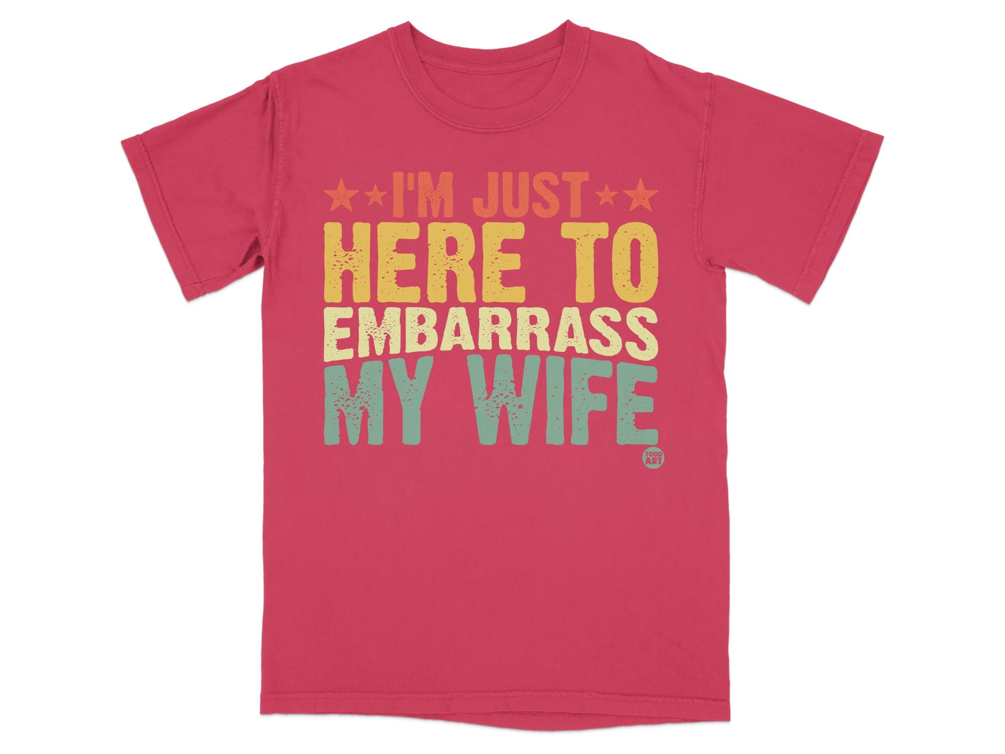 I'm Just Here To Embarrass My Wife T-shirt