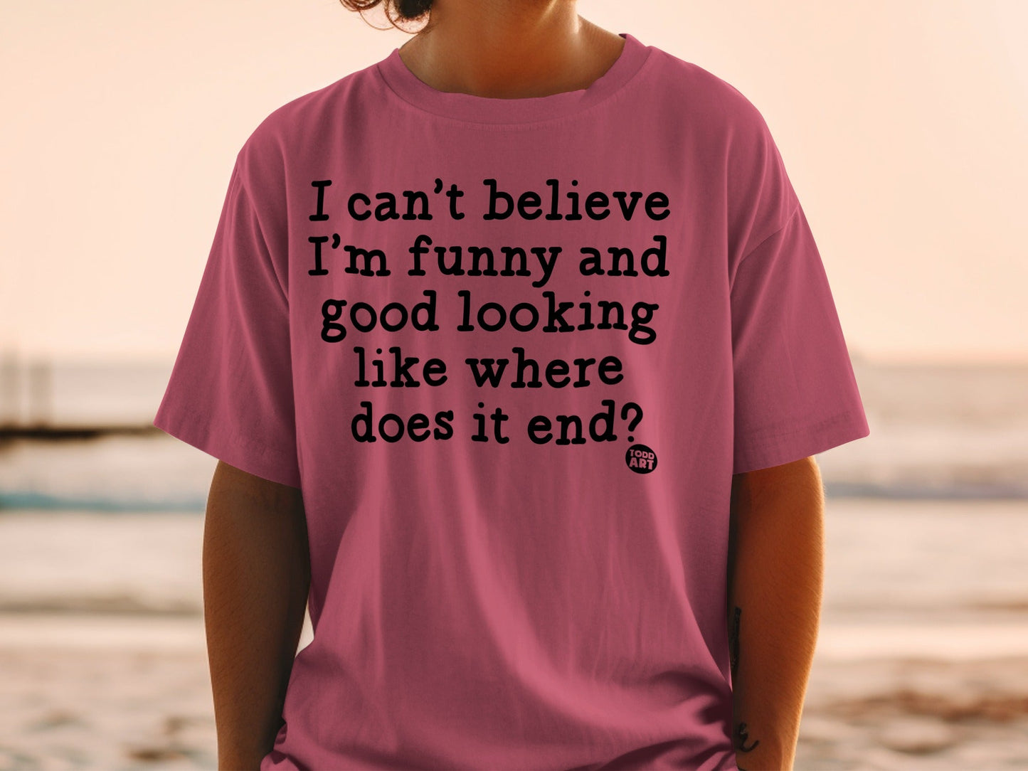 I Can't Believe I'm Funny and Good Looking Quote Shirt