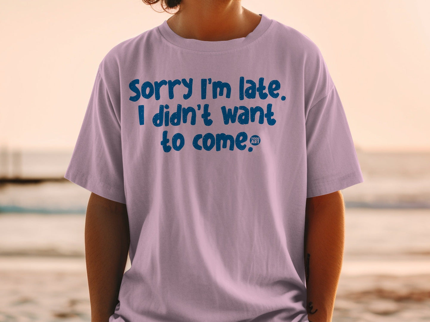 Sorry I'm Late I Didn't Want to Come T-Shirt