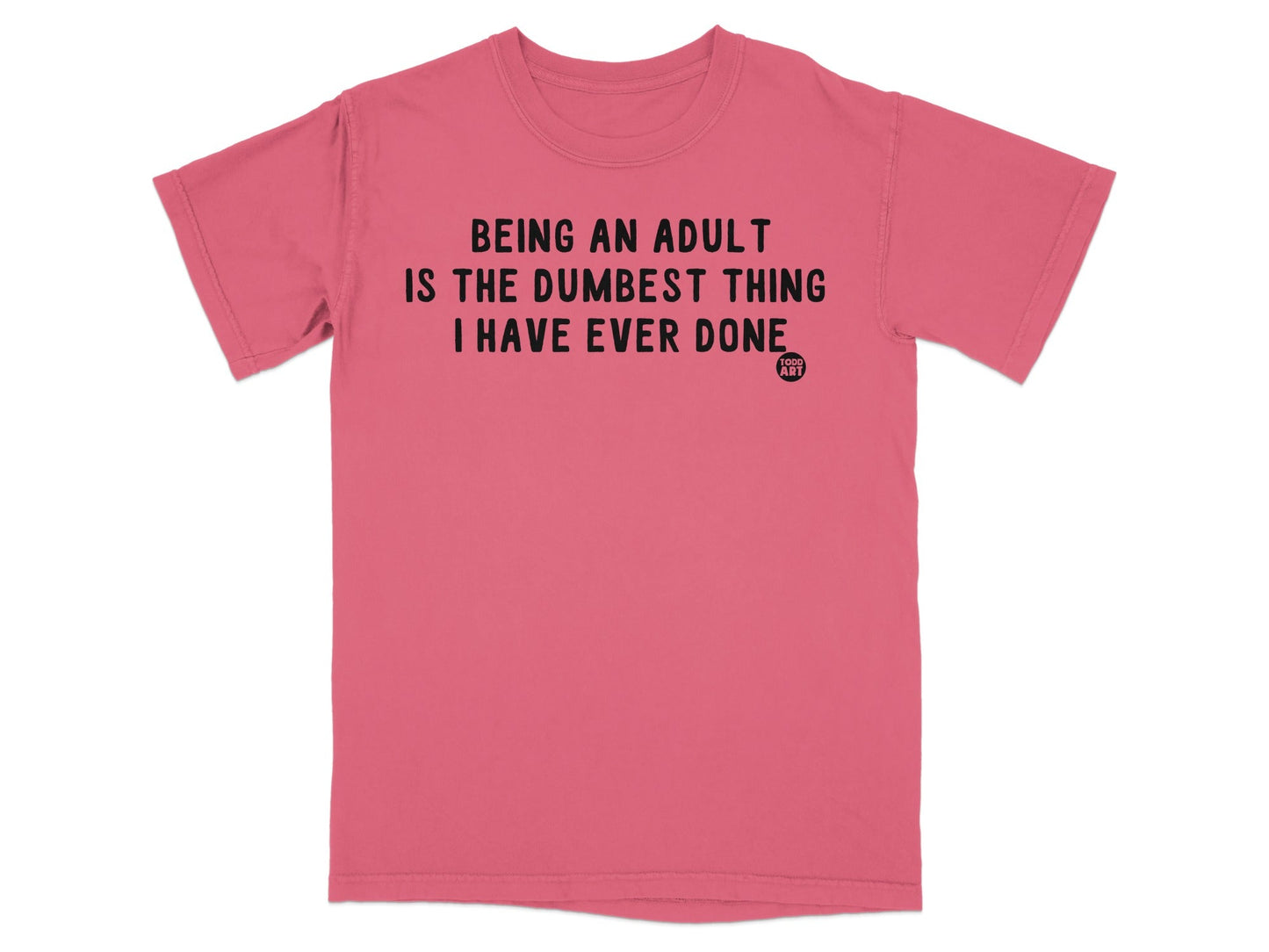 Being An Adult Is The Dumbest Thing I've Ever Done Shirt