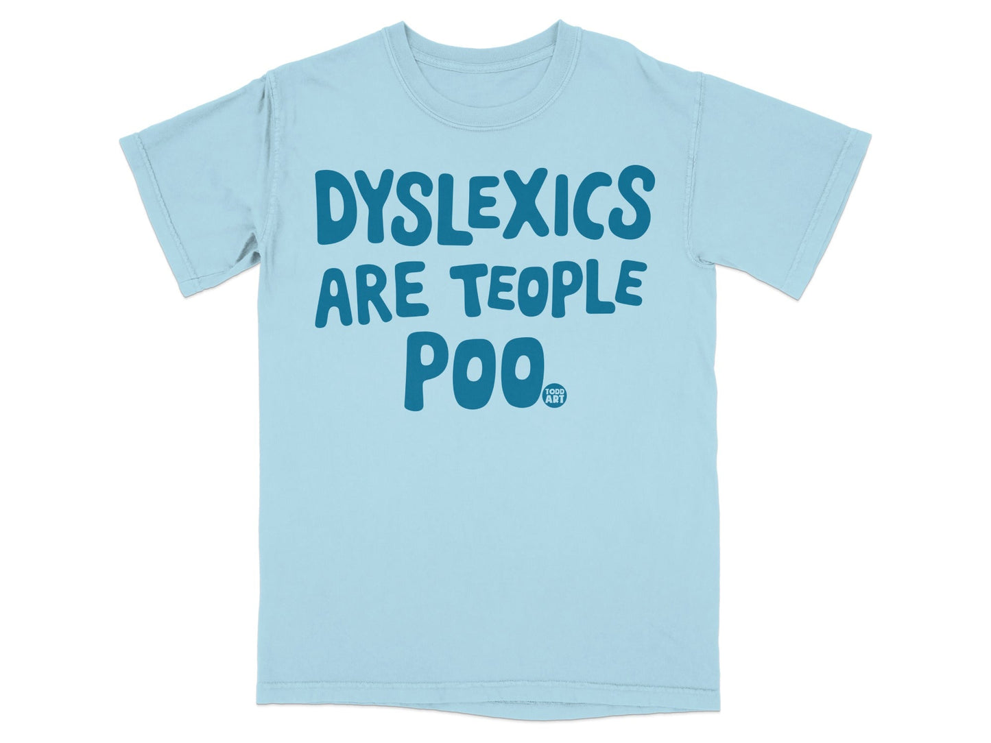 Light blue t-shirt with bold blue text "DYSLEXICS ARE TEOPLe POO".