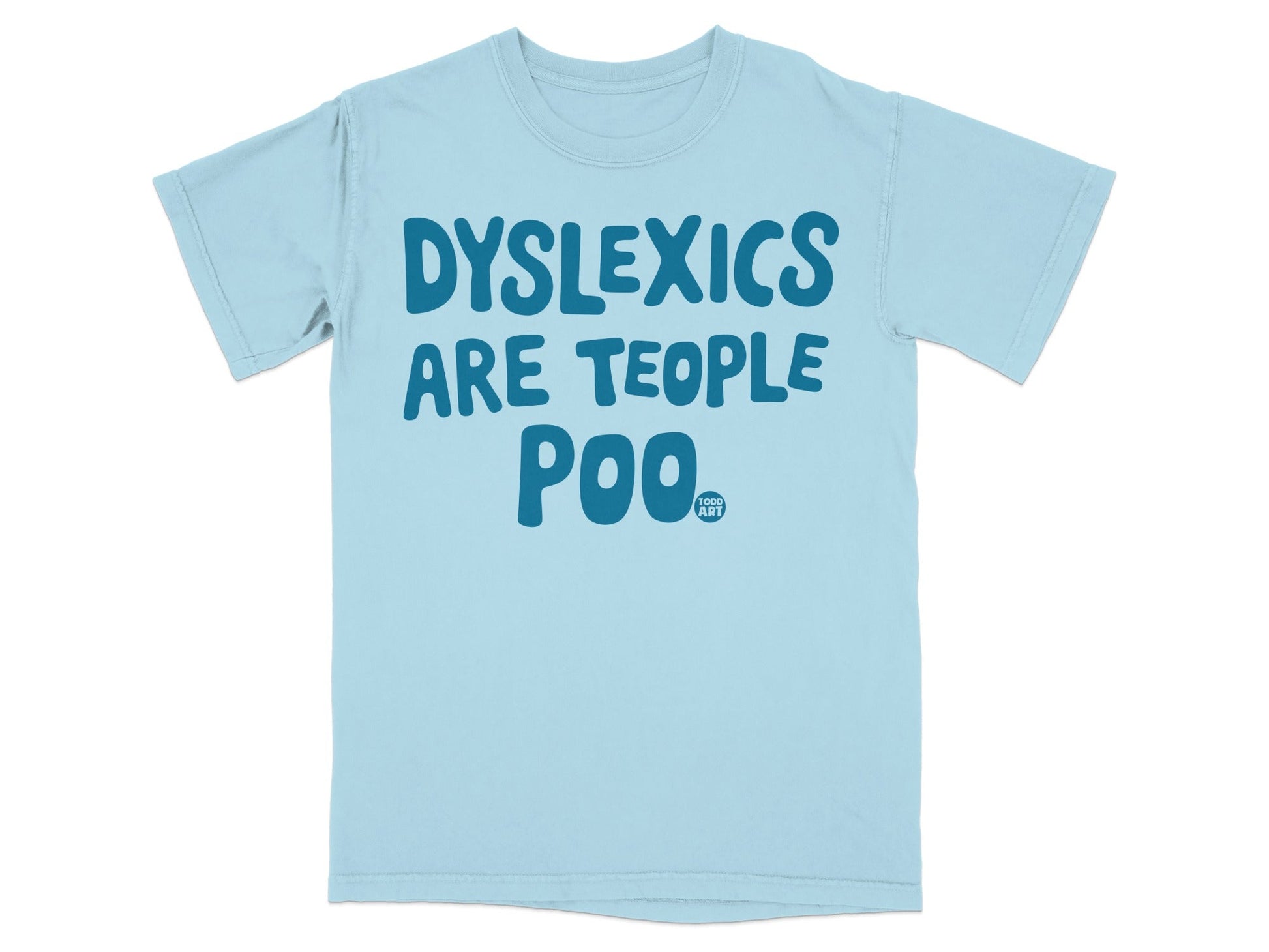 Light blue t-shirt with bold blue text "DYSLEXICS ARE TEOPLe POO".