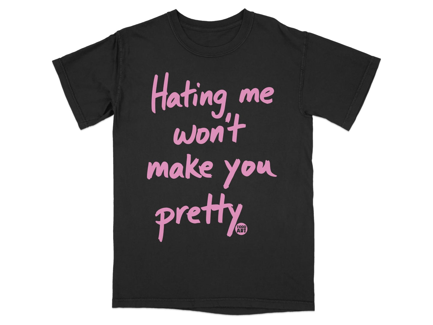 Hating Me Won't Make You Pretty T-shirt