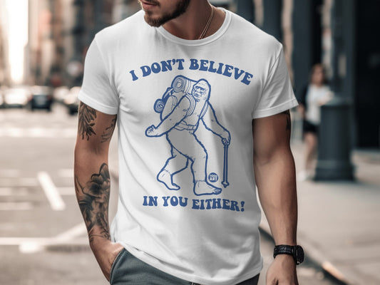 I Don't Believe in You Either Bigfoot T-shirt