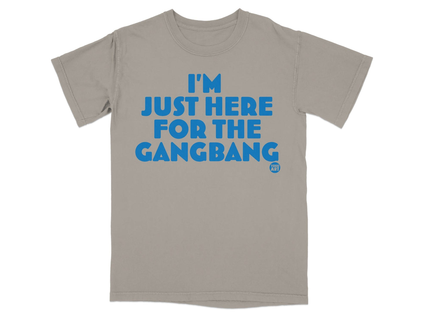 I'm Just Here For The Gangbang T-Shirt