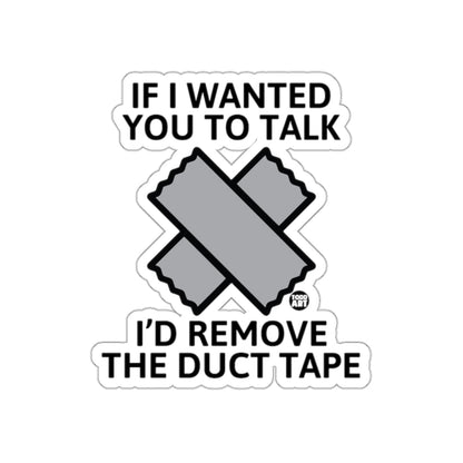 If I Wanted You To Talk I'd Remove The Duct Tape sticker