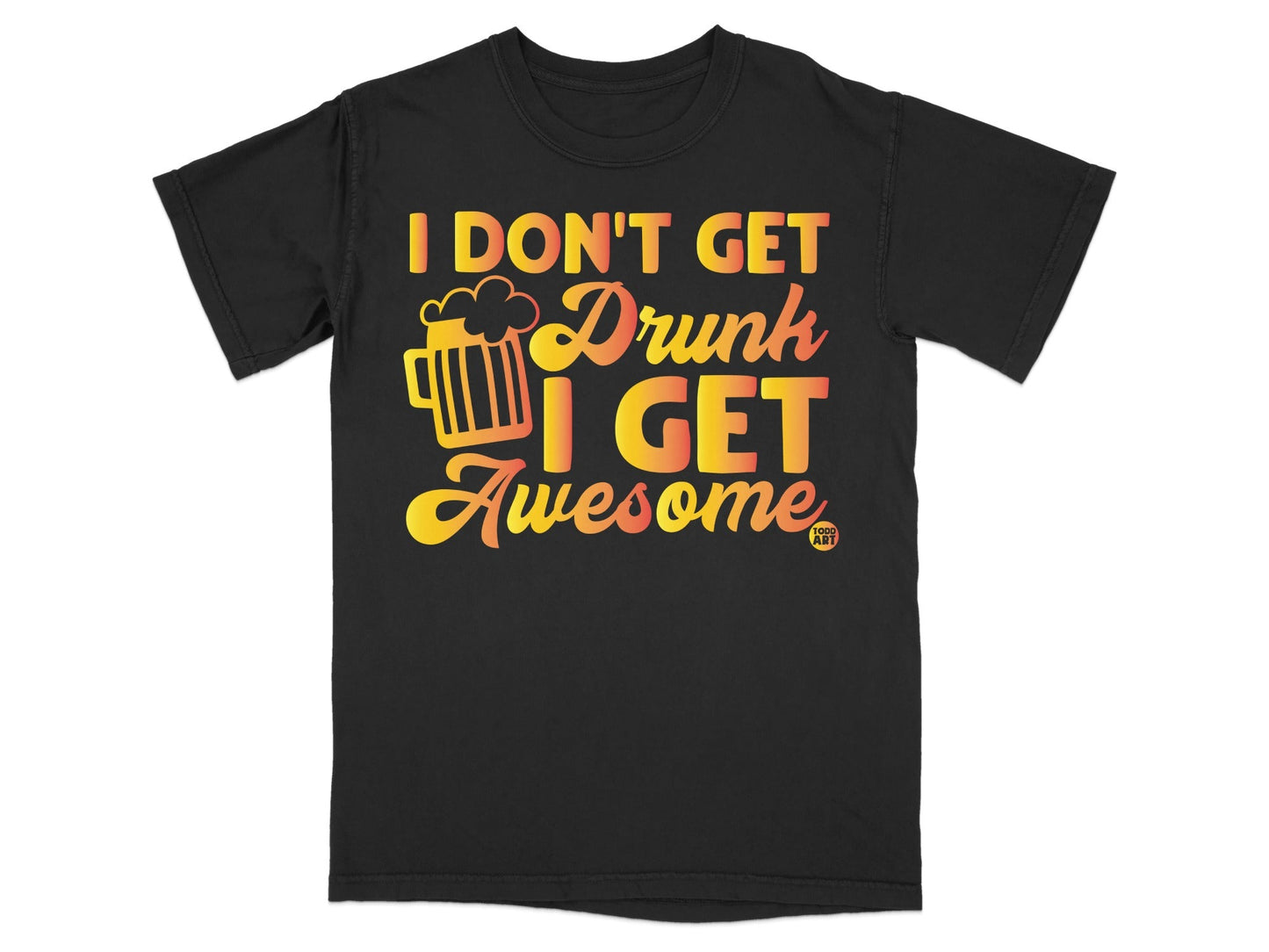 I Don't Get Drunk I Get Awesome Graphic T-shirt