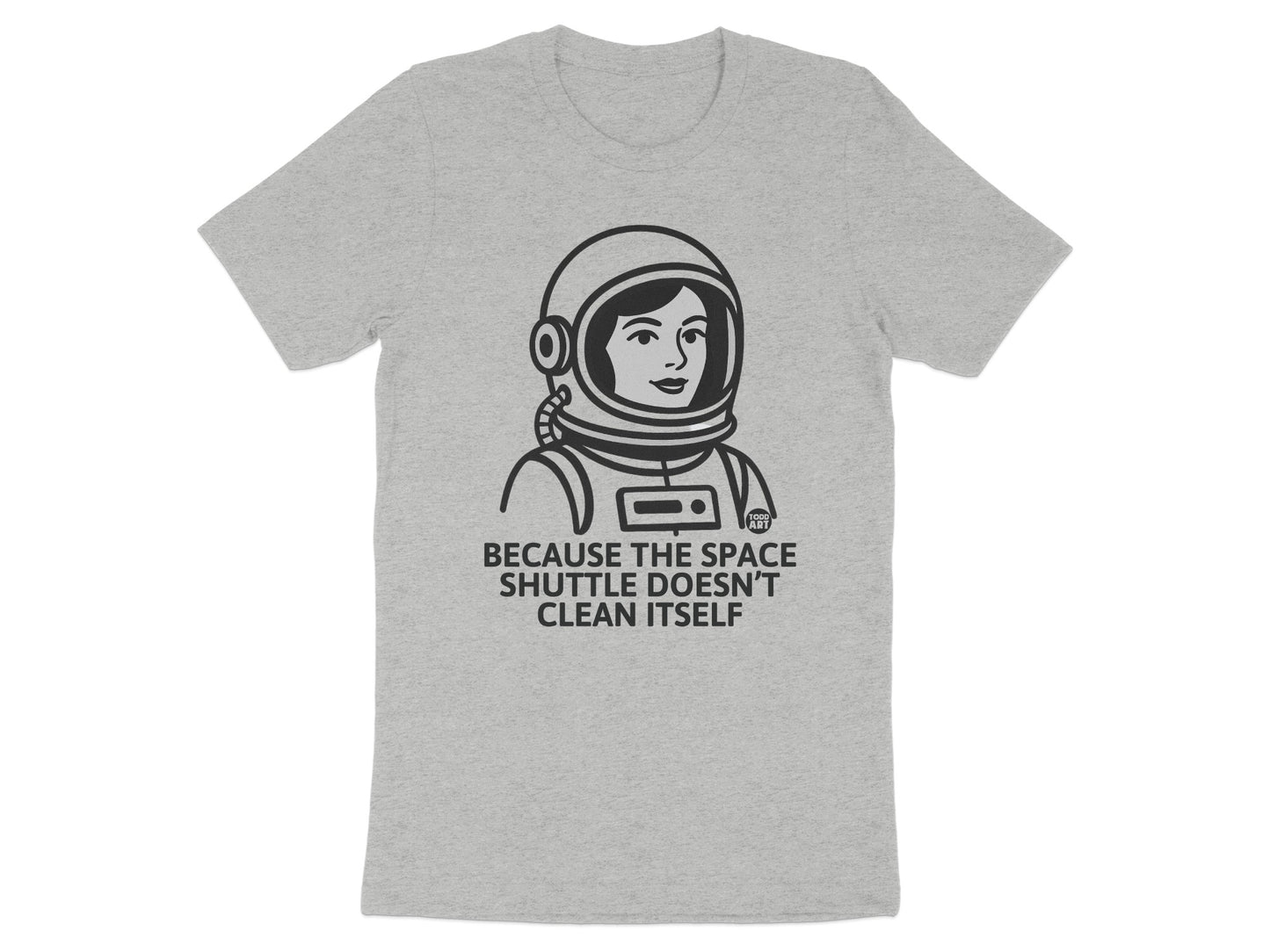 Because the Space Shuttle Doesn't Clean Itself T-shirt