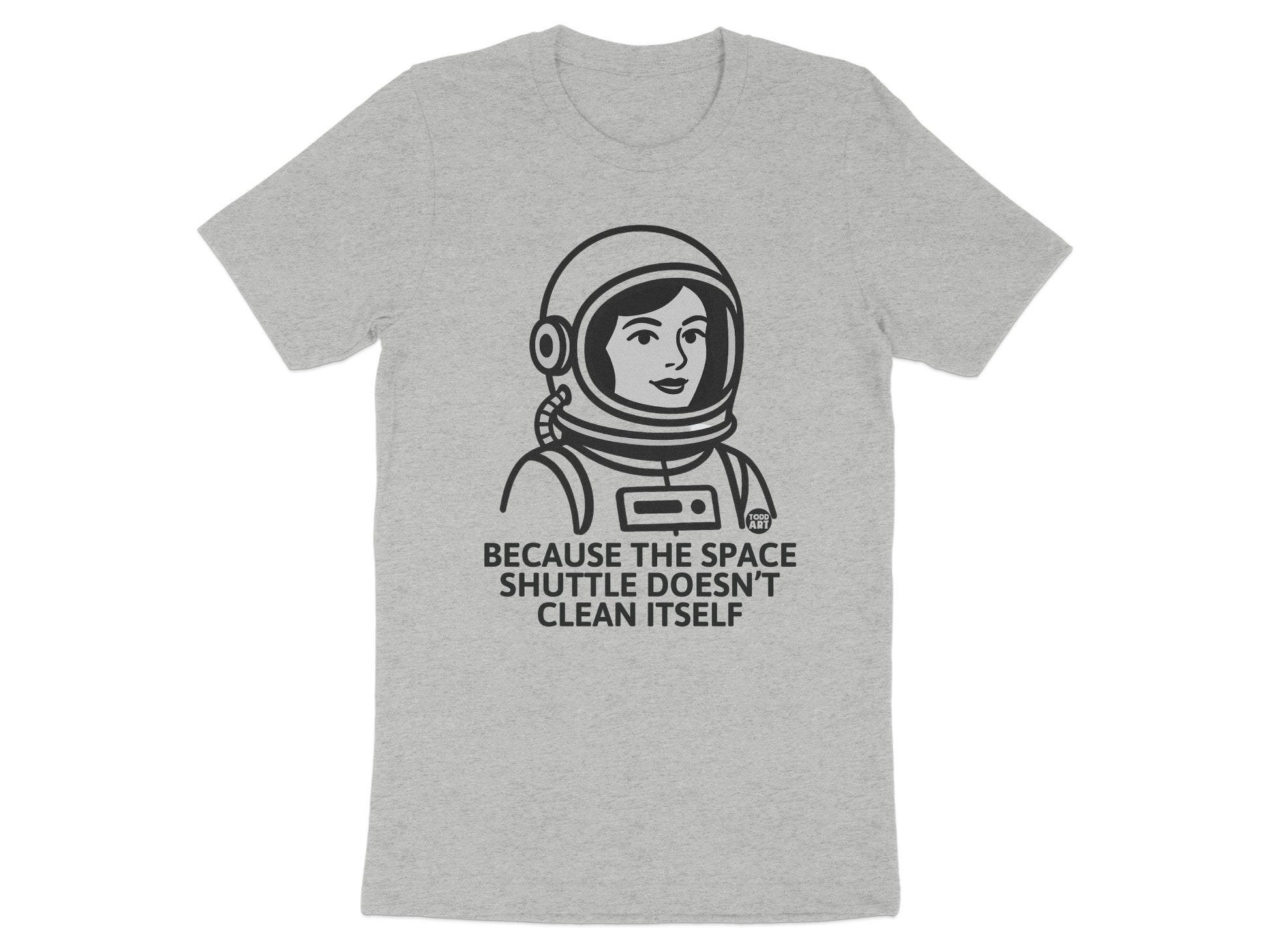 Because the Space Shuttle Doesn't Clean Itself T-shirt