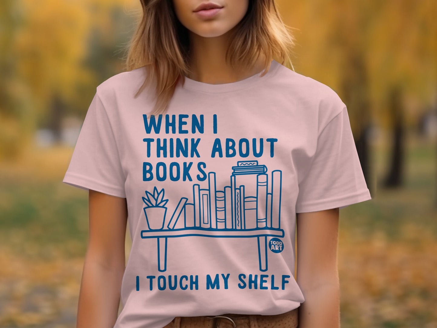 When I Think About Books I Touch My Shelf T-Shirt