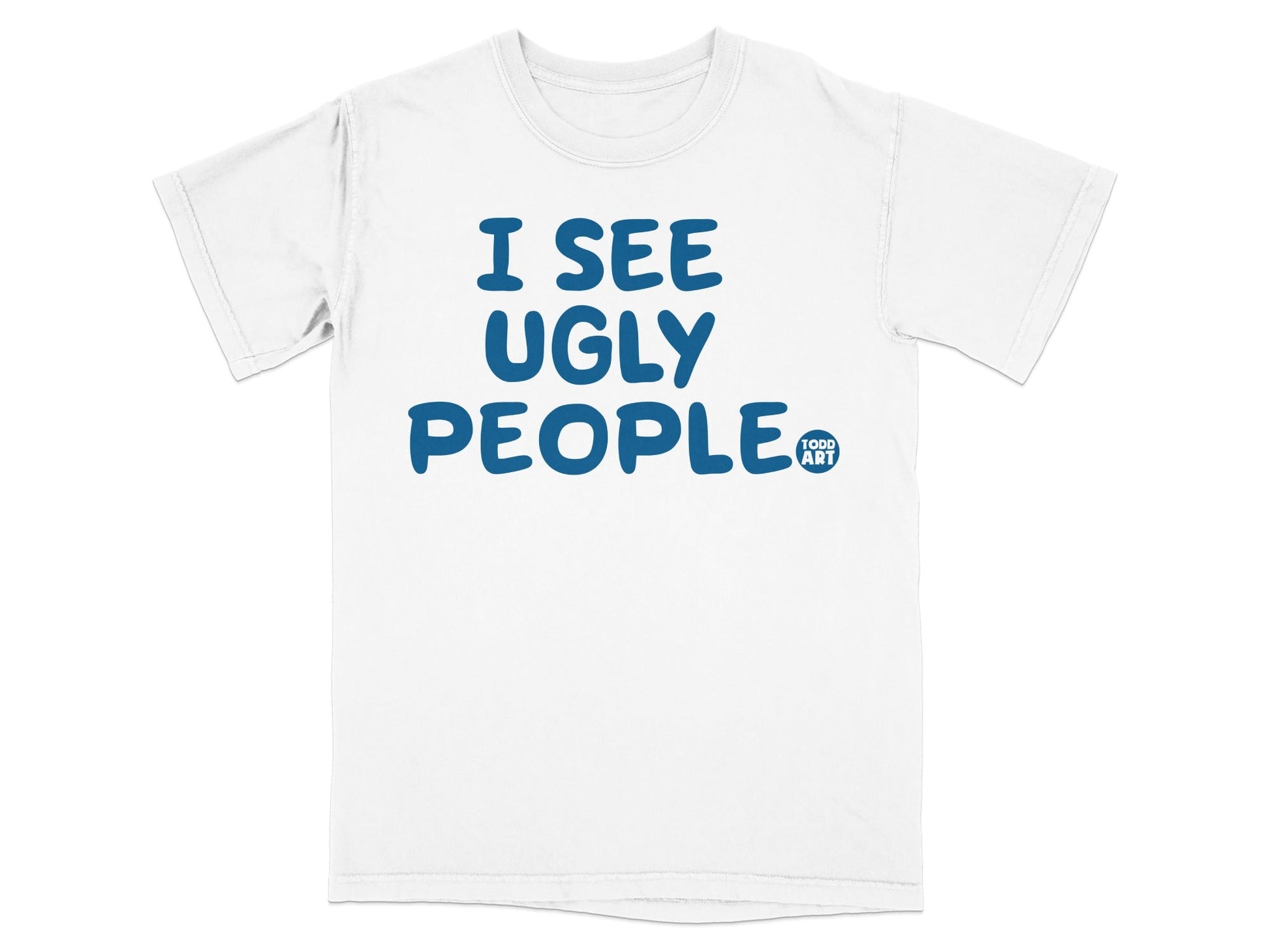 I See Ugly People Todd Art Graphic Tee Shirt