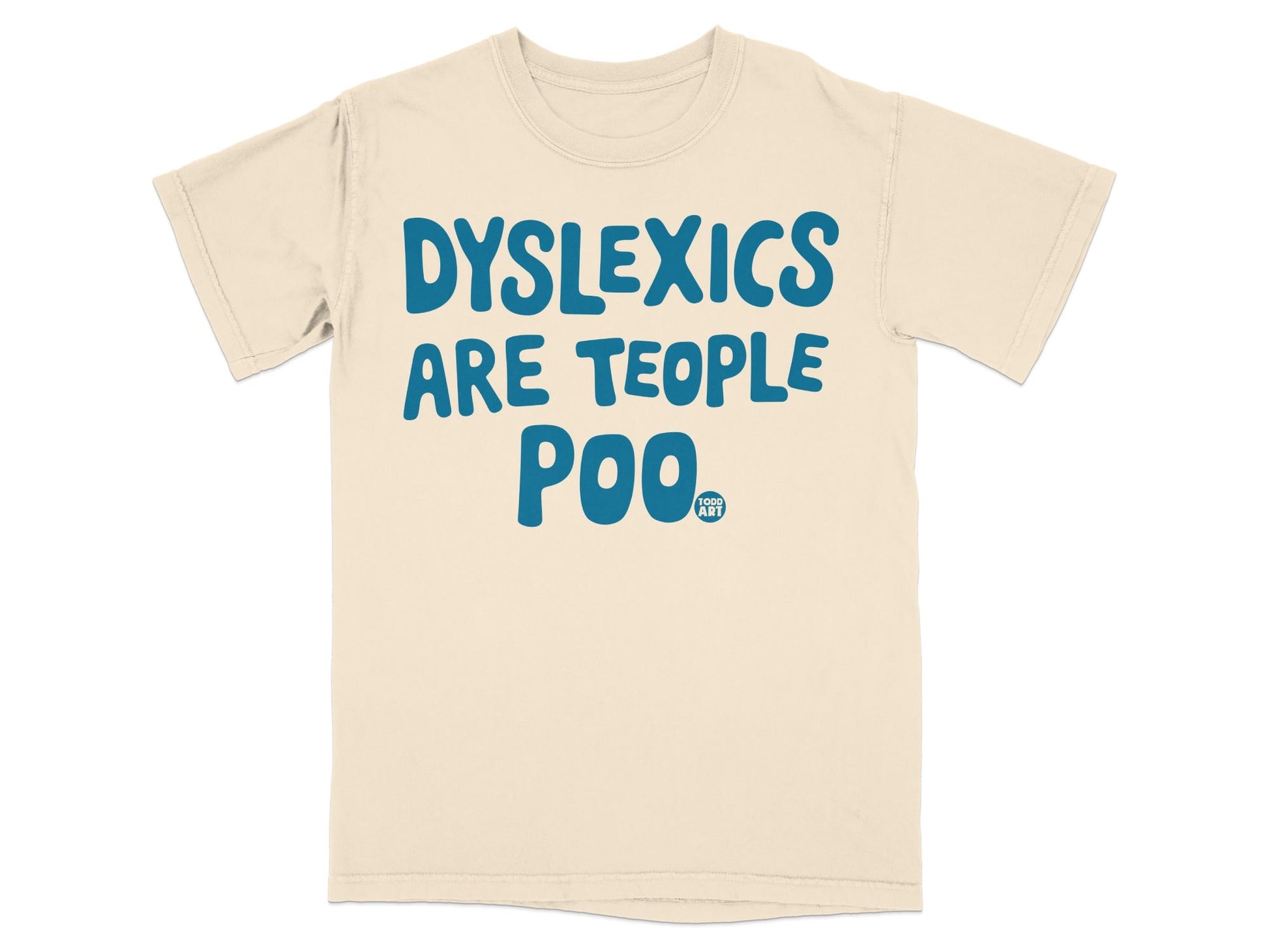 Cream t-shirt with blue text "DYSLEXICS ARE TEOP POO".