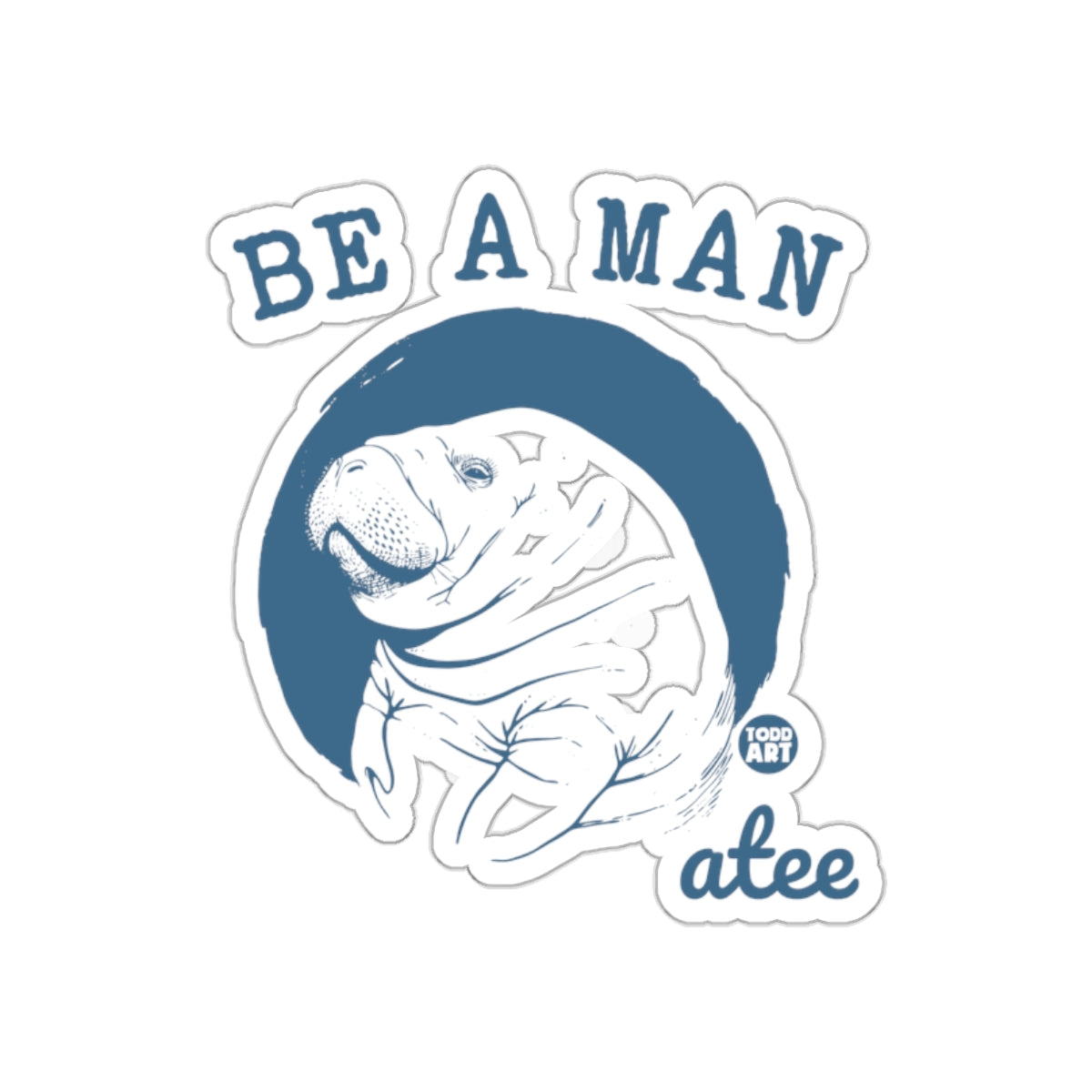 Be A Man Manatee Todd Art Illustrated Funny sticker