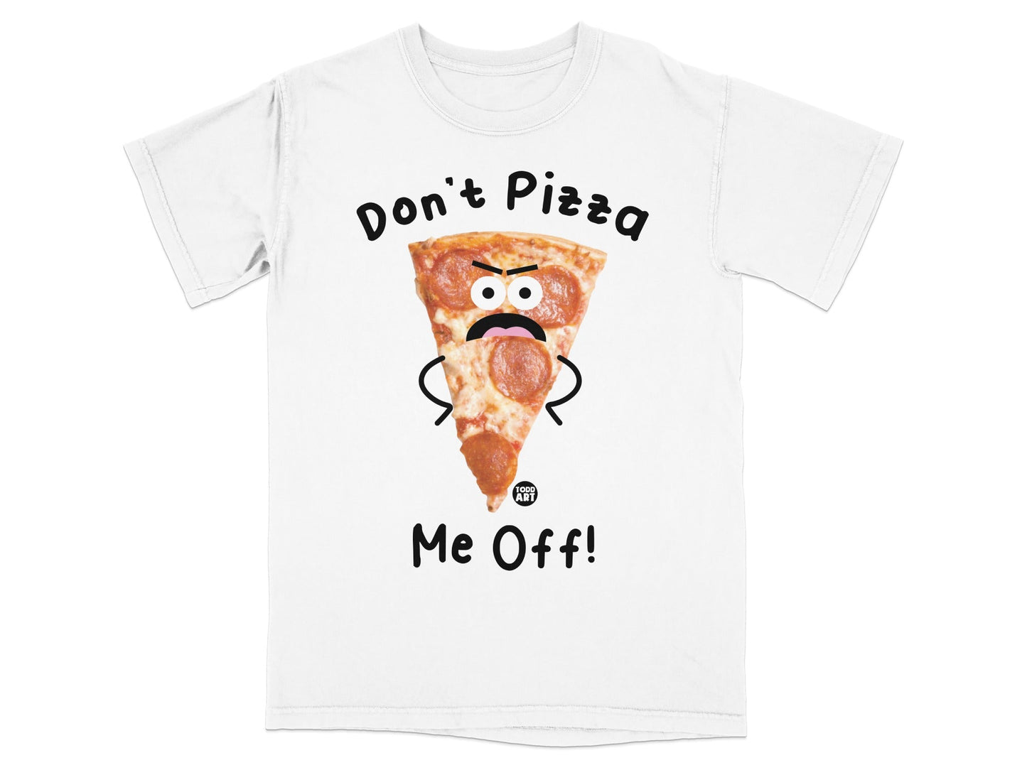 White t-shirt with a cartoon slice of pizza saying "Don't Pizza Me Off!"