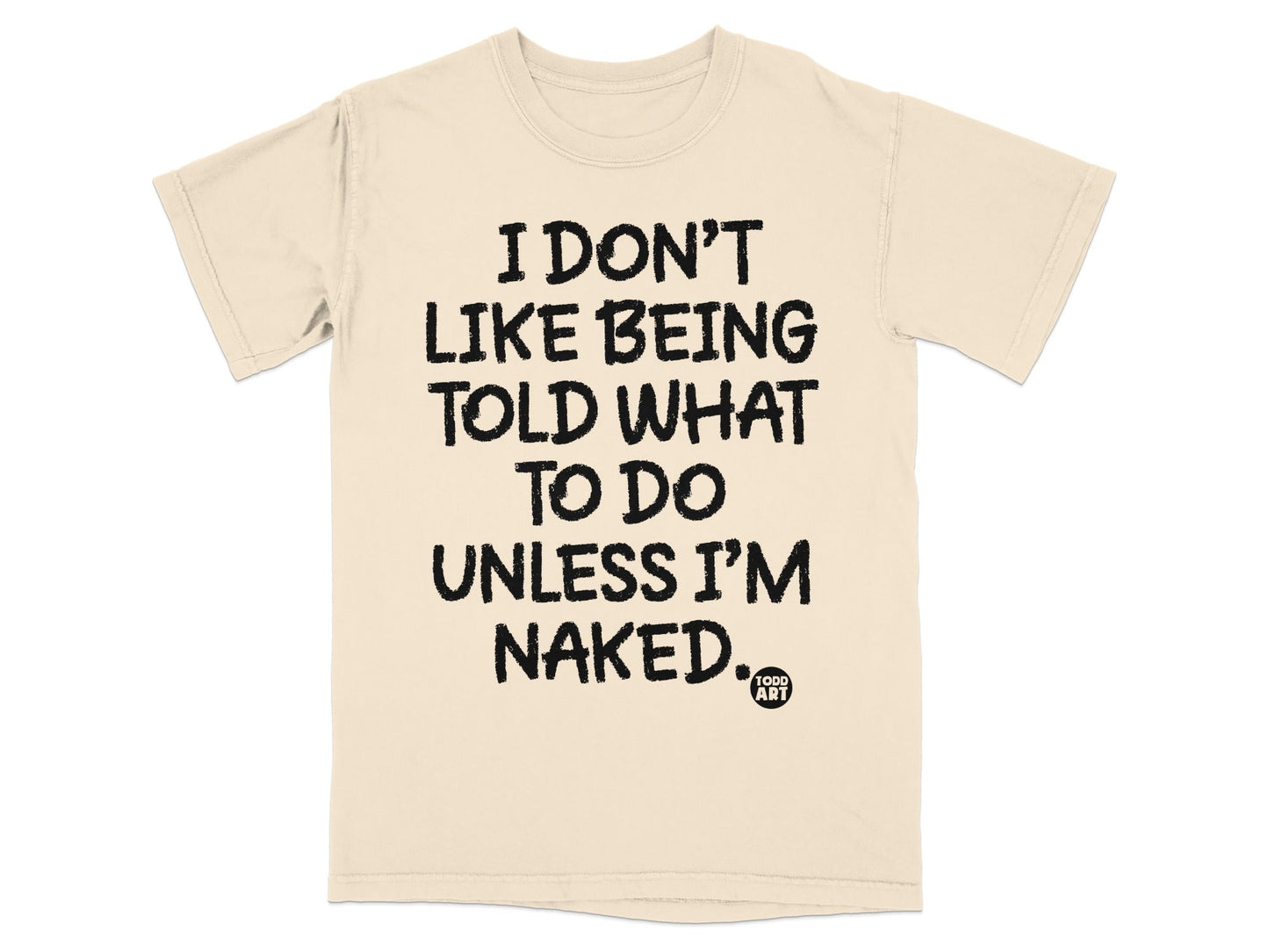 I Don't Like Being Told What To Do Unless I'm Naked Shirt