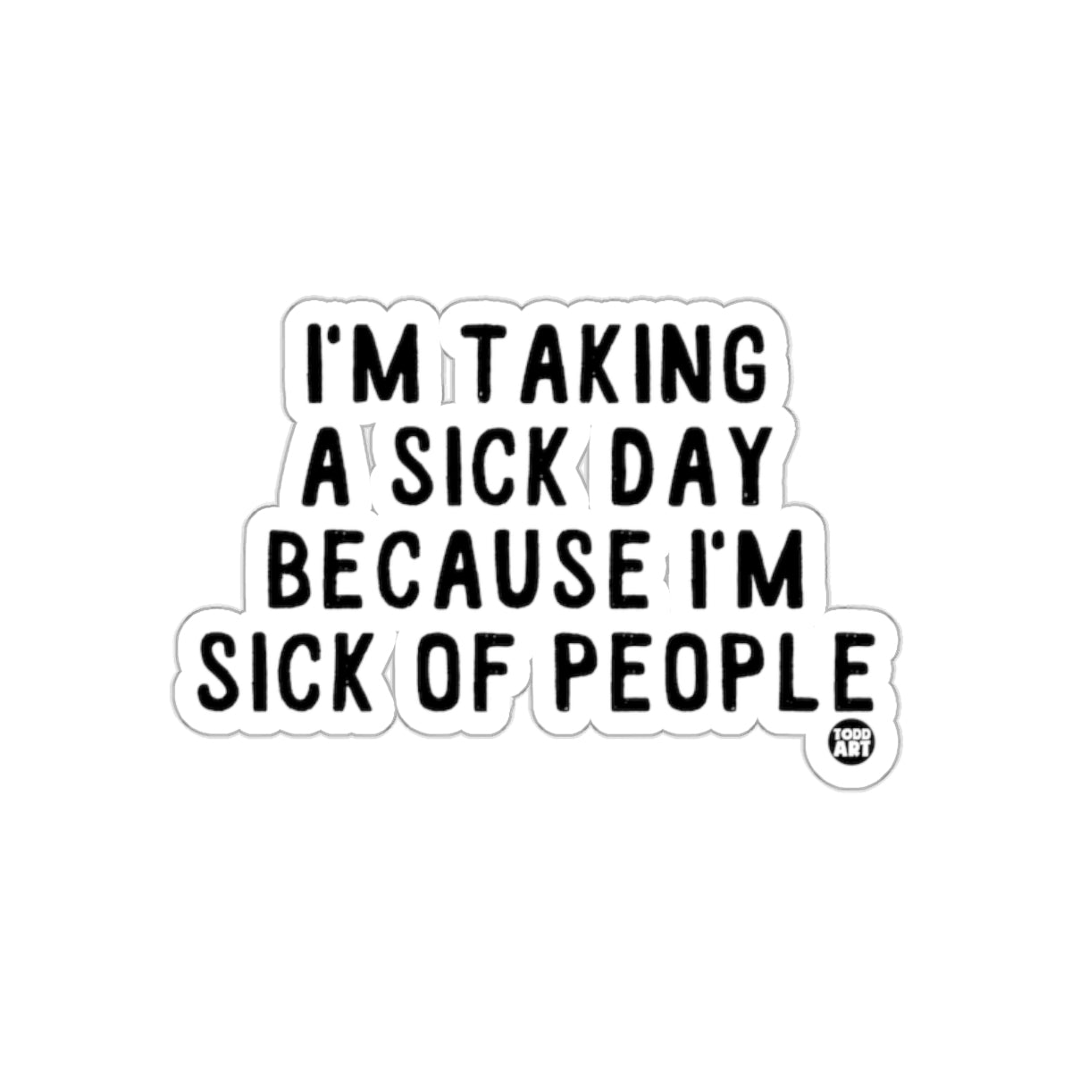 I'm Taking A Sick Day Because I'm Sick Of People sticker
