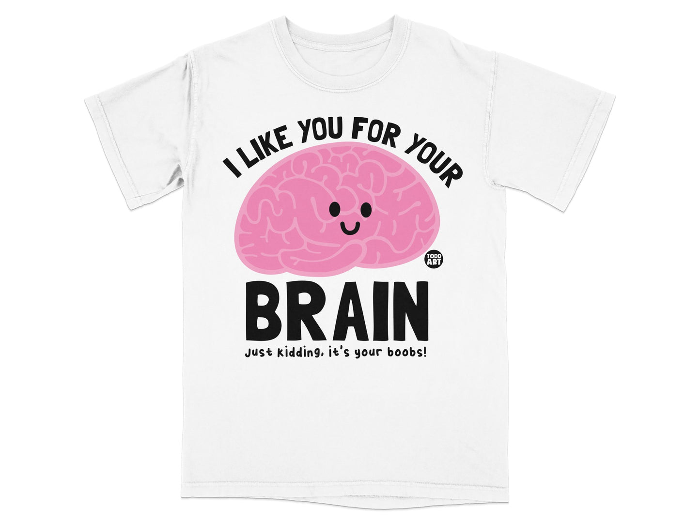 I LIKE YOU FOR YOUR BRAIN Just kidding it's your boobs product type