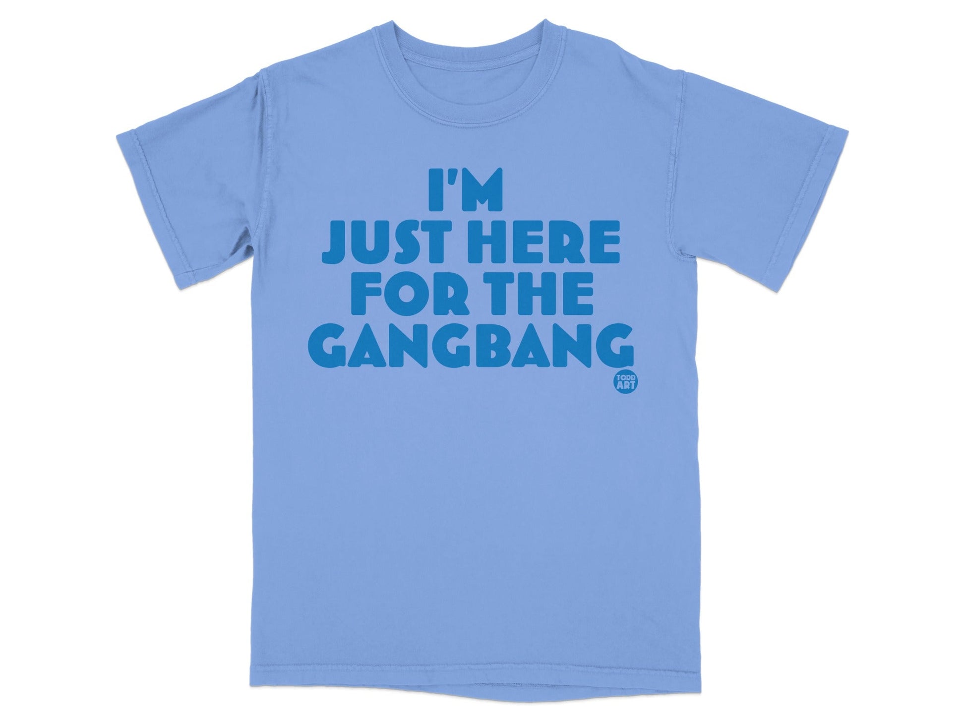I'm Just Here For The Gangbang T-Shirt