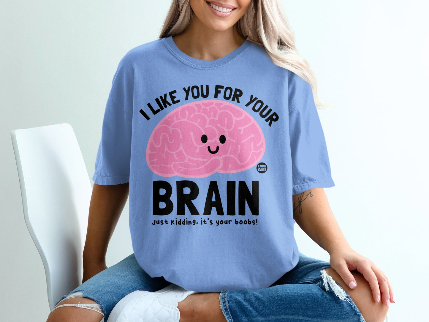 I LIKE YOU FOR YOUR BRAIN Just kidding it's your boobs product type