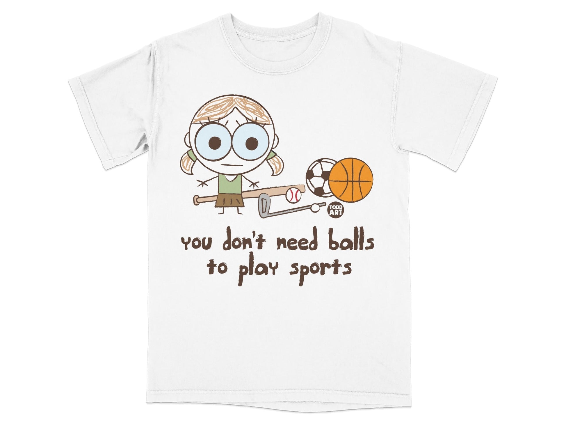 You Don't Need Balls to Play Sports T-shirt