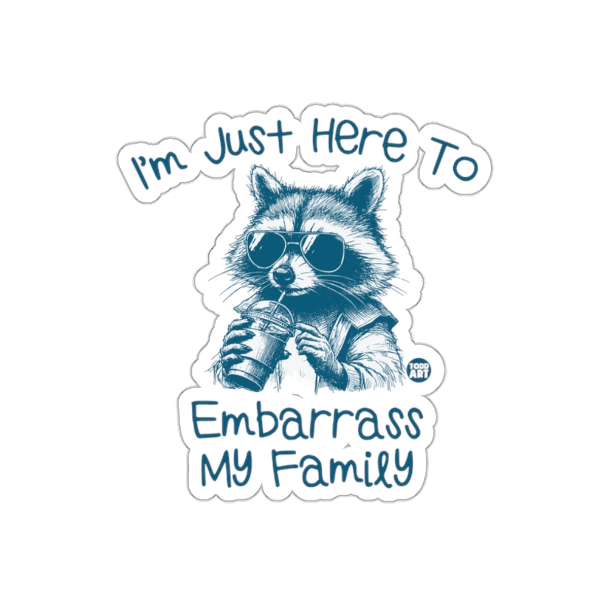 I'm Just Here To Embarrass My Family Raccoon sticker