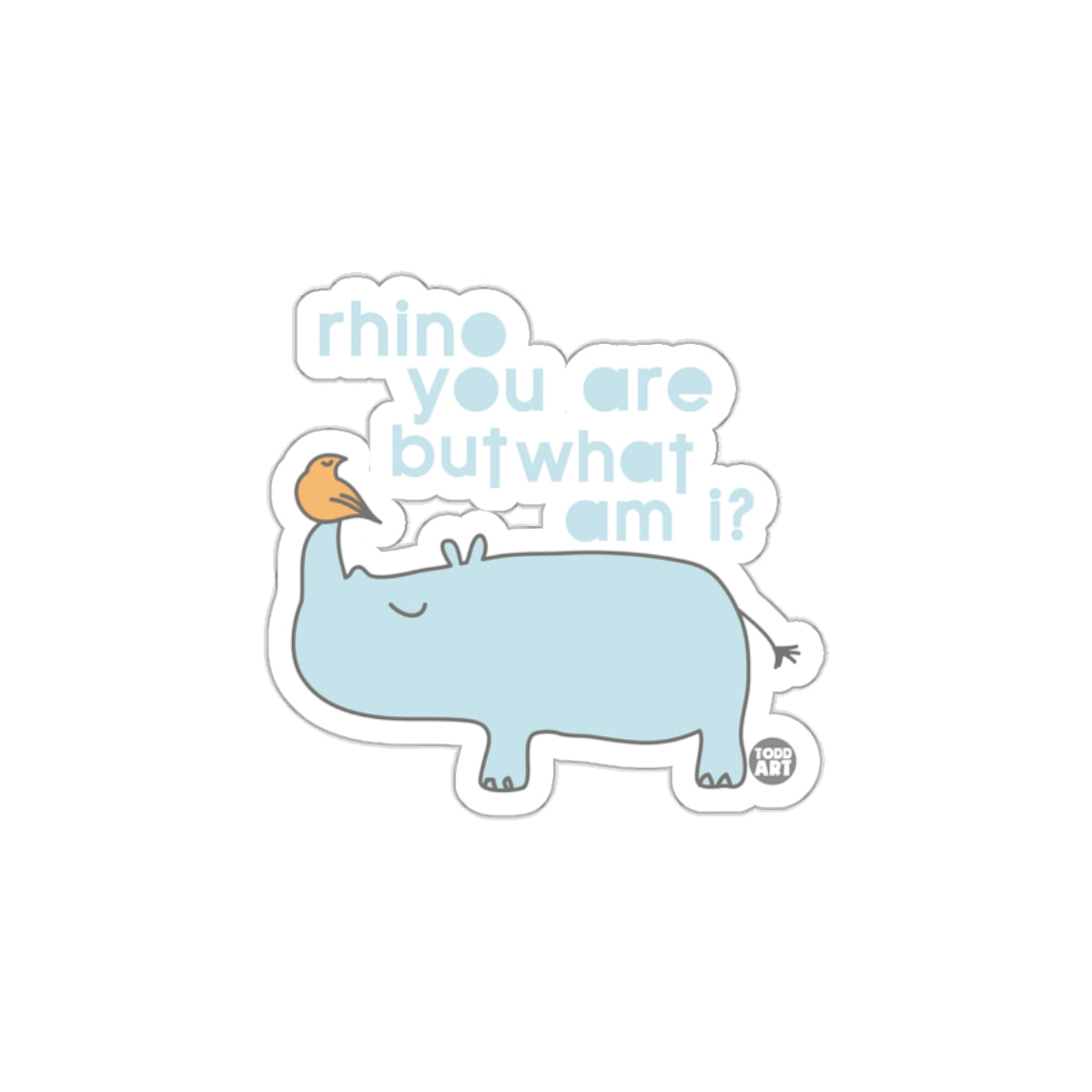 Rhino You Are But What Am I Sticker