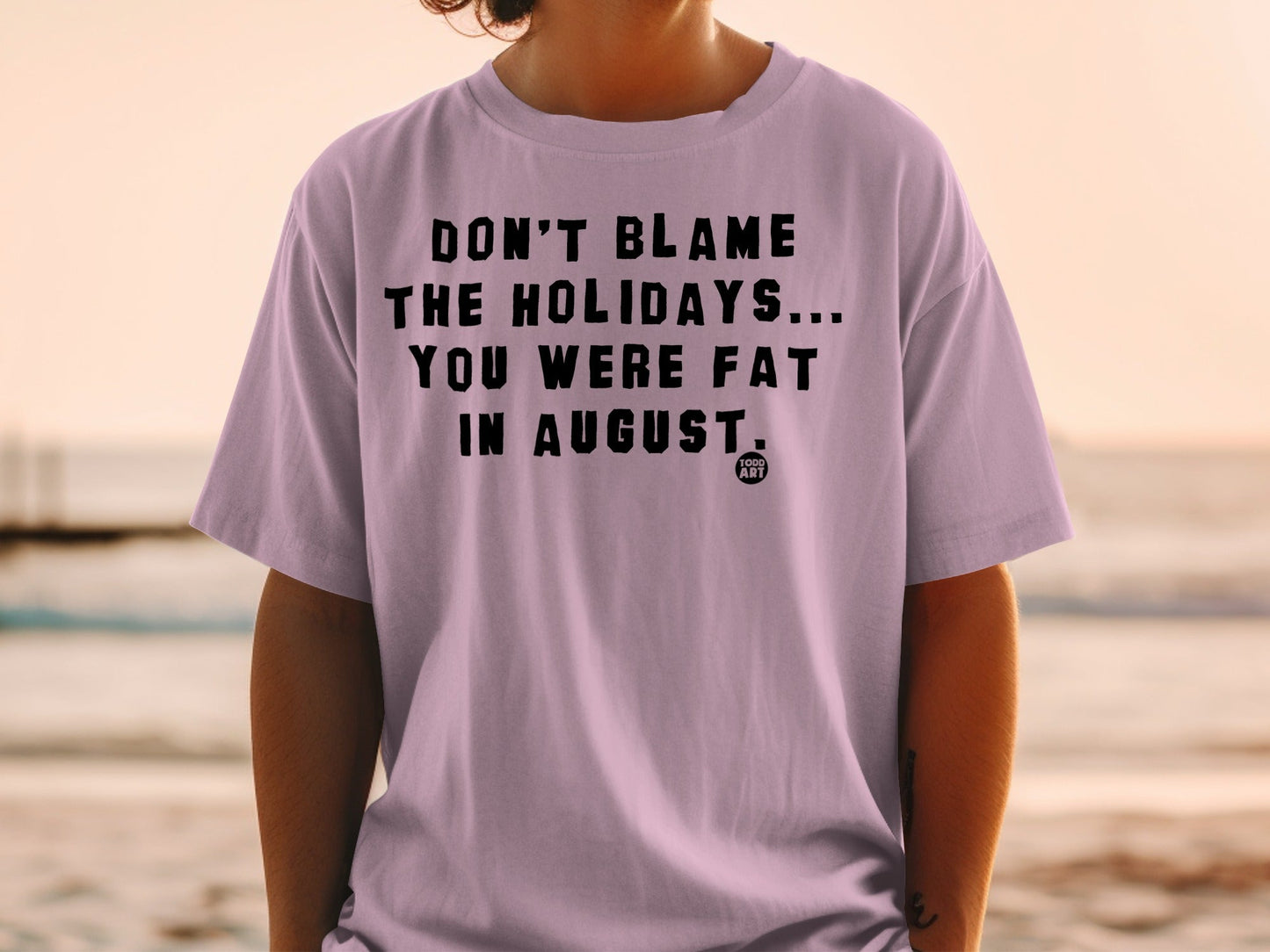 Don't Blame The Holidays You Were Fat In August Shirt