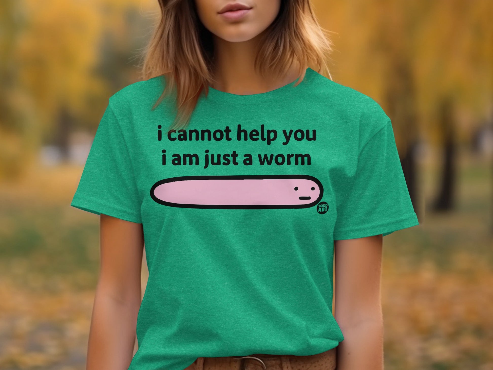 I Cannot Help You I Am Just A Worm Funny Shirt