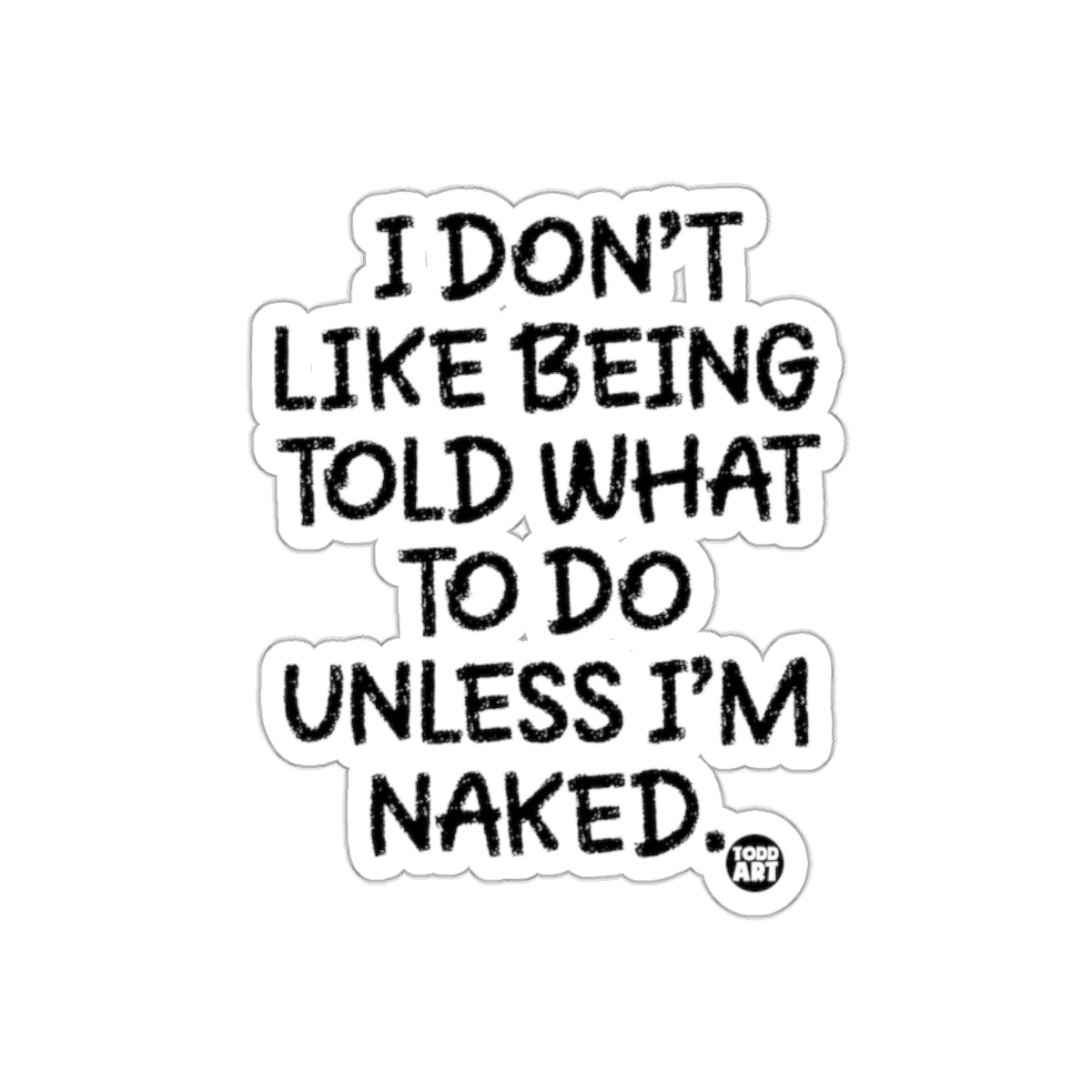 I Don't Like Being Told What To Do Unless Sticker